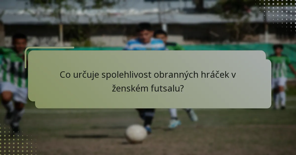 Co určuje spolehlivost obranných hráček v ženském futsalu?