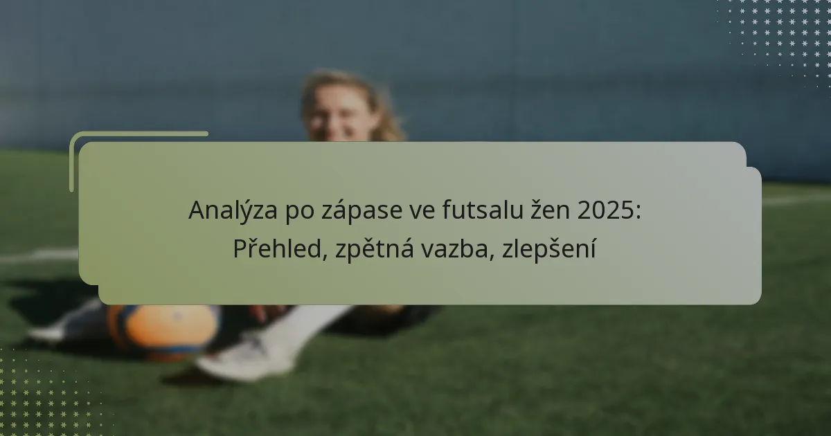 Analýza po zápase ve futsalu žen 2025: Přehled, zpětná vazba, zlepšení