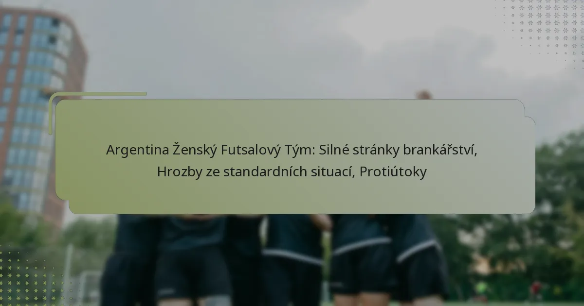 Argentina Ženský Futsalový Tým: Silné stránky brankářství, Hrozby ze standardních situací, Protiútoky