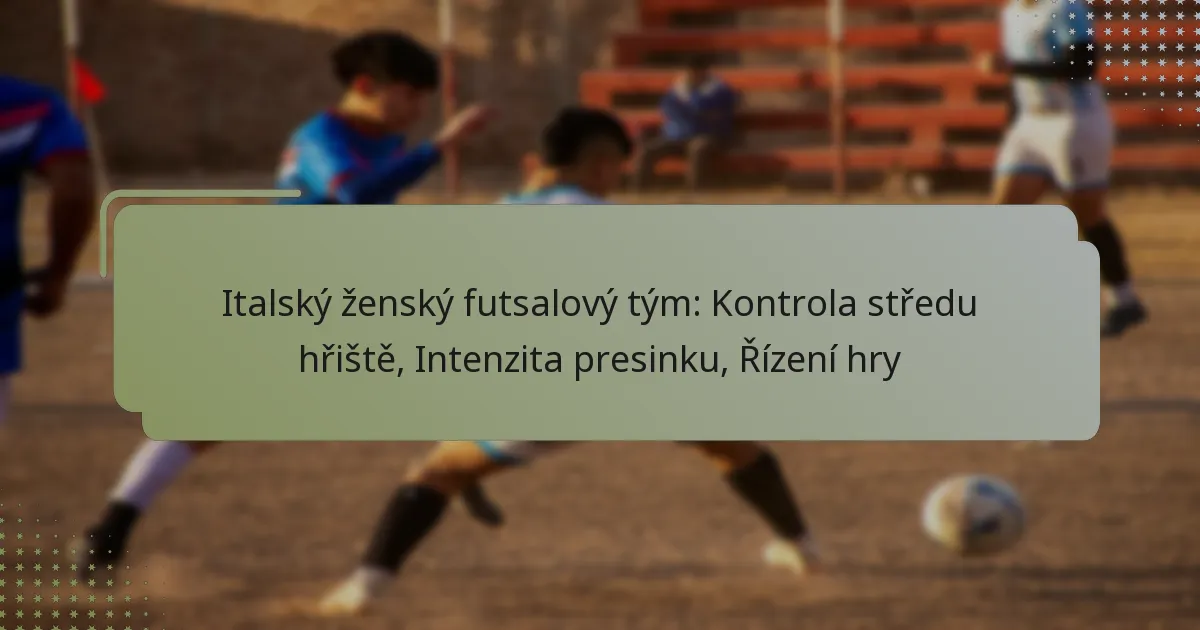Italský ženský futsalový tým: Kontrola středu hřiště, Intenzita presinku, Řízení hry