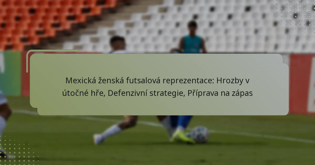 Mexická ženská futsalová reprezentace: Hrozby v útočné hře, Defenzivní strategie, Příprava na zápas
