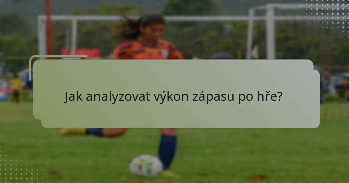 Jak analyzovat výkon zápasu po hře?