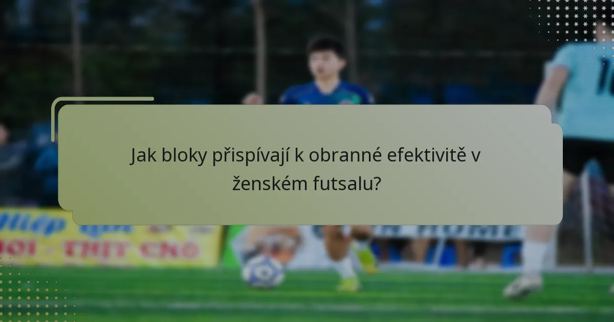Jak bloky přispívají k obranné efektivitě v ženském futsalu?
