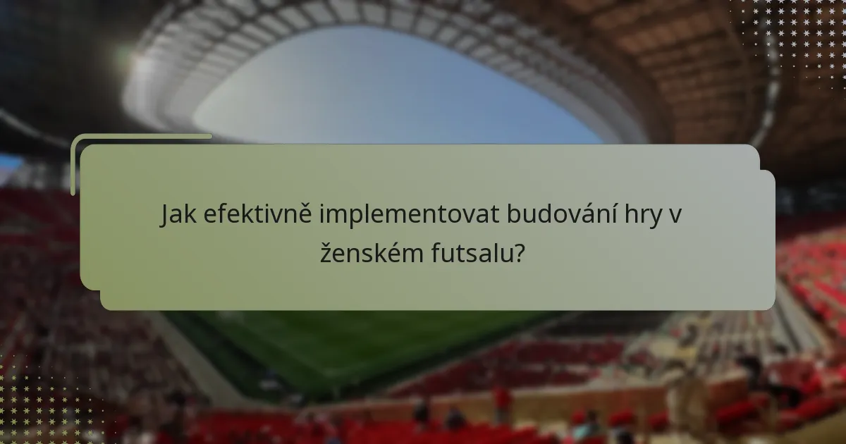 Jak efektivně implementovat budování hry v ženském futsalu?