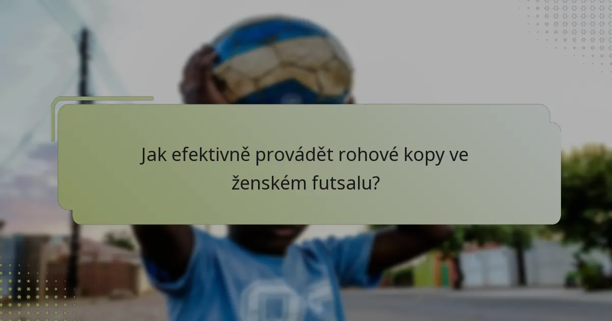 Jak efektivně provádět rohové kopy ve ženském futsalu?