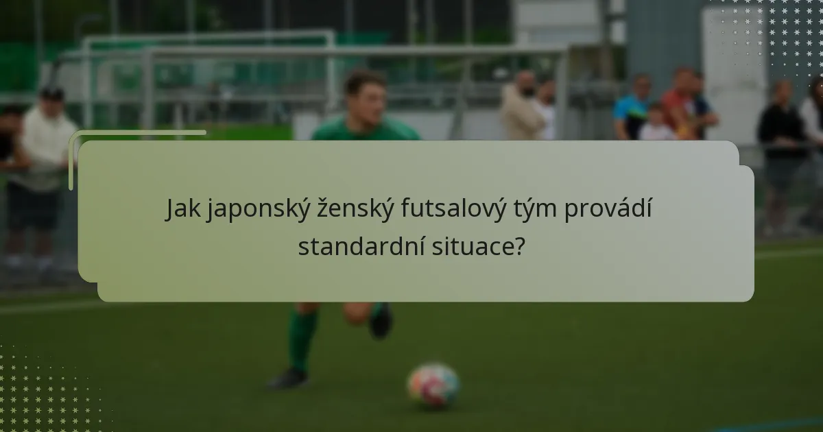Jak japonský ženský futsalový tým provádí standardní situace?