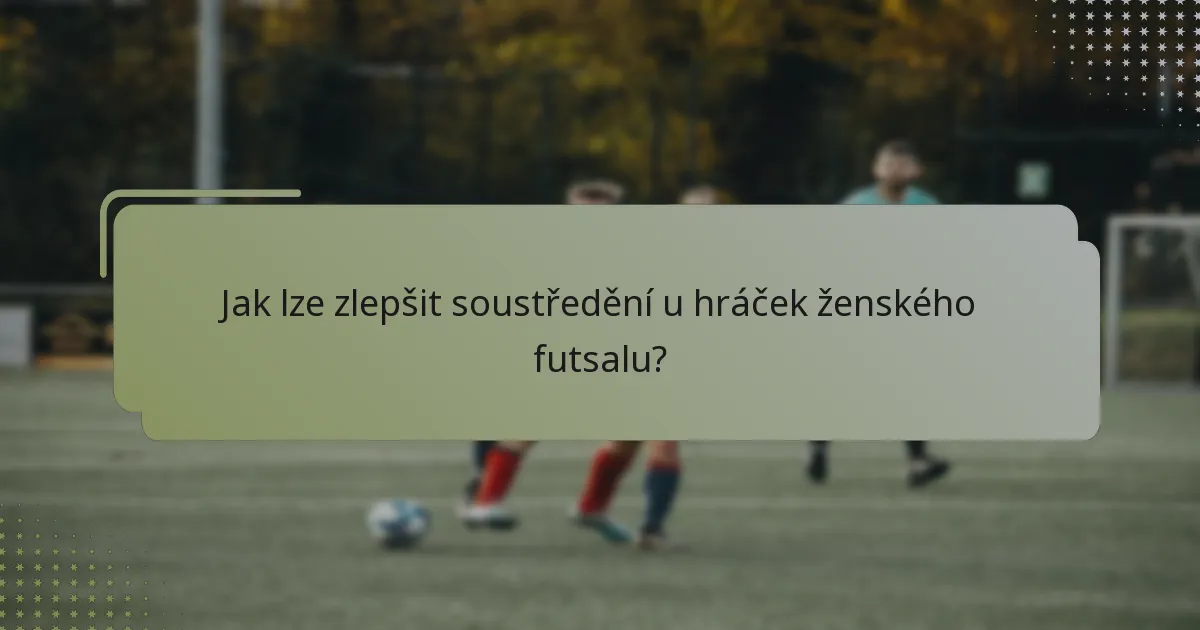 Jak lze zlepšit soustředění u hráček ženského futsalu?