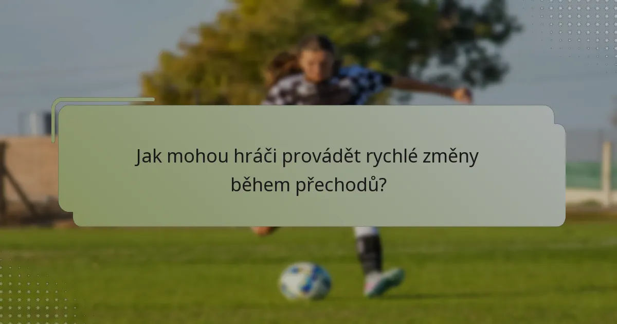 Jak mohou hráči provádět rychlé změny během přechodů?