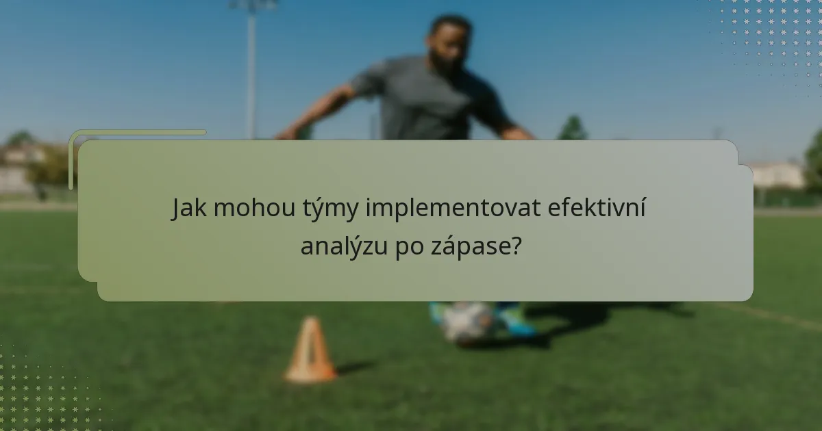 Jak mohou týmy implementovat efektivní analýzu po zápase?