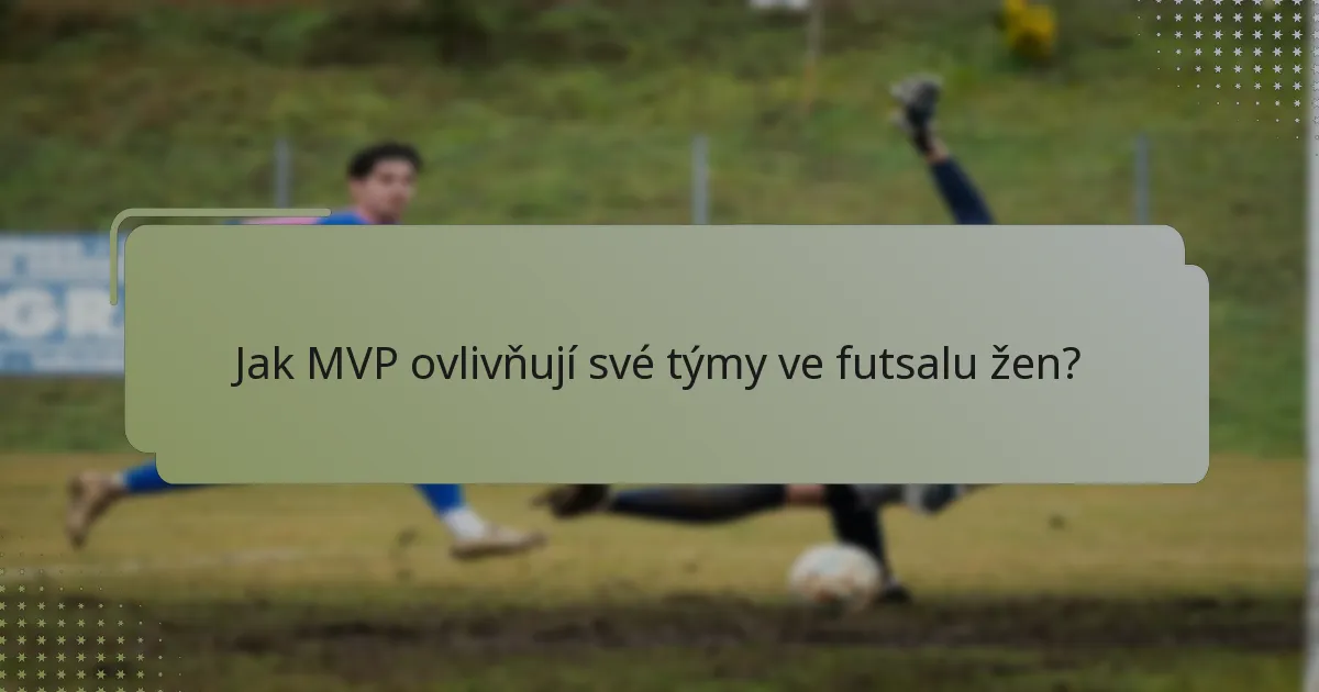 Jak MVP ovlivňují své týmy ve futsalu žen?