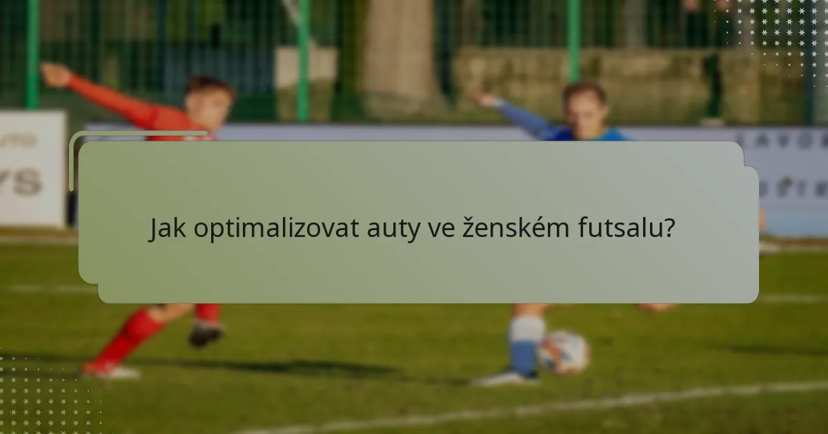 Jak optimalizovat auty ve ženském futsalu?