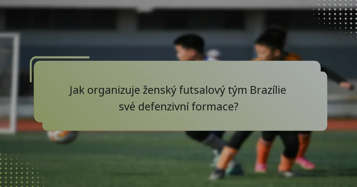 Jak organizuje ženský futsalový tým Brazílie své defenzivní formace?