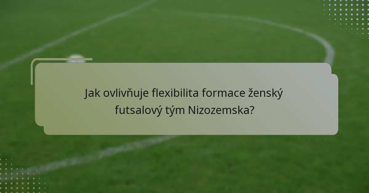 Jak ovlivňuje flexibilita formace ženský futsalový tým Nizozemska?