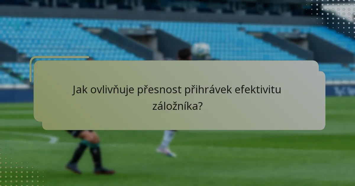 Jak ovlivňuje přesnost přihrávek efektivitu záložníka?