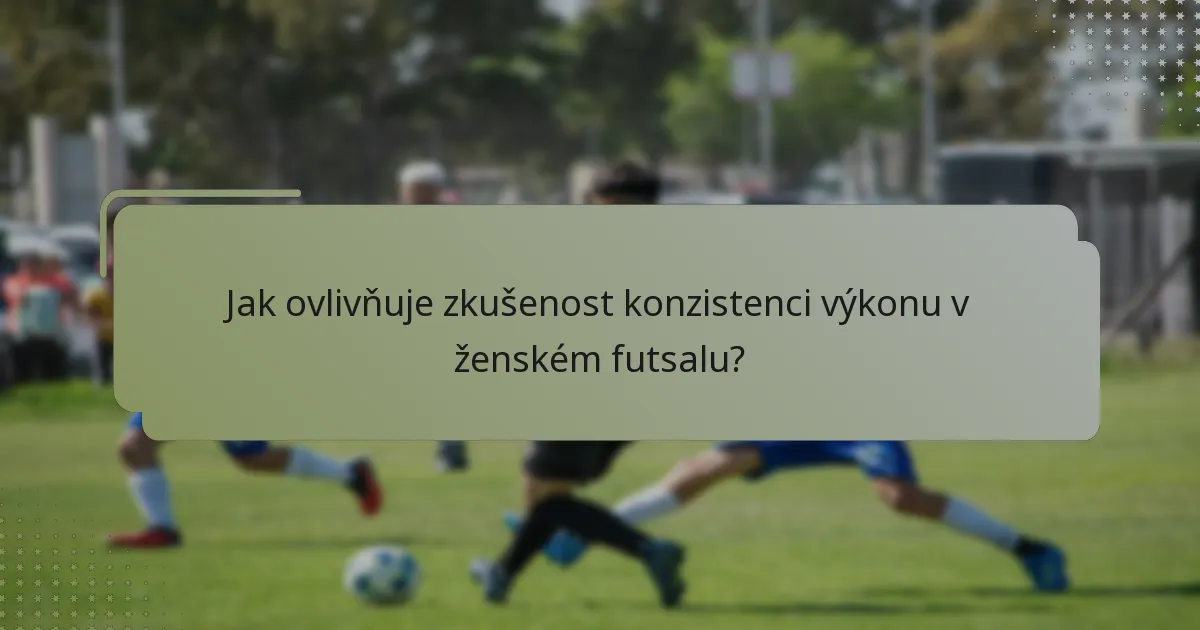 Jak ovlivňuje zkušenost konzistenci výkonu v ženském futsalu?