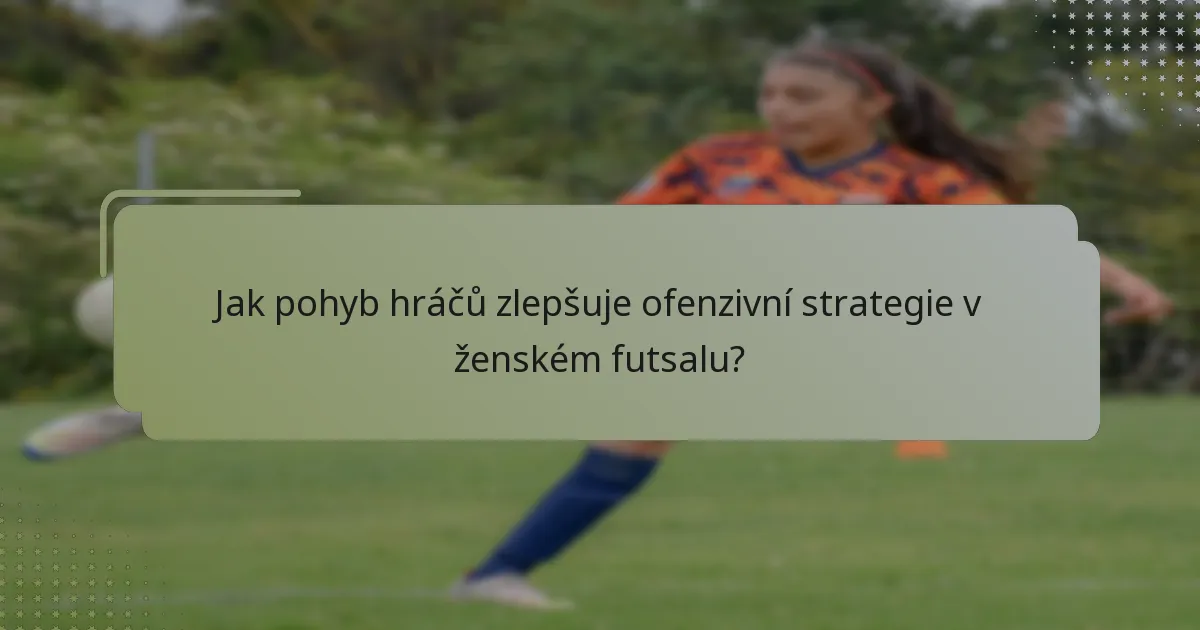 Jak pohyb hráčů zlepšuje ofenzivní strategie v ženském futsalu?