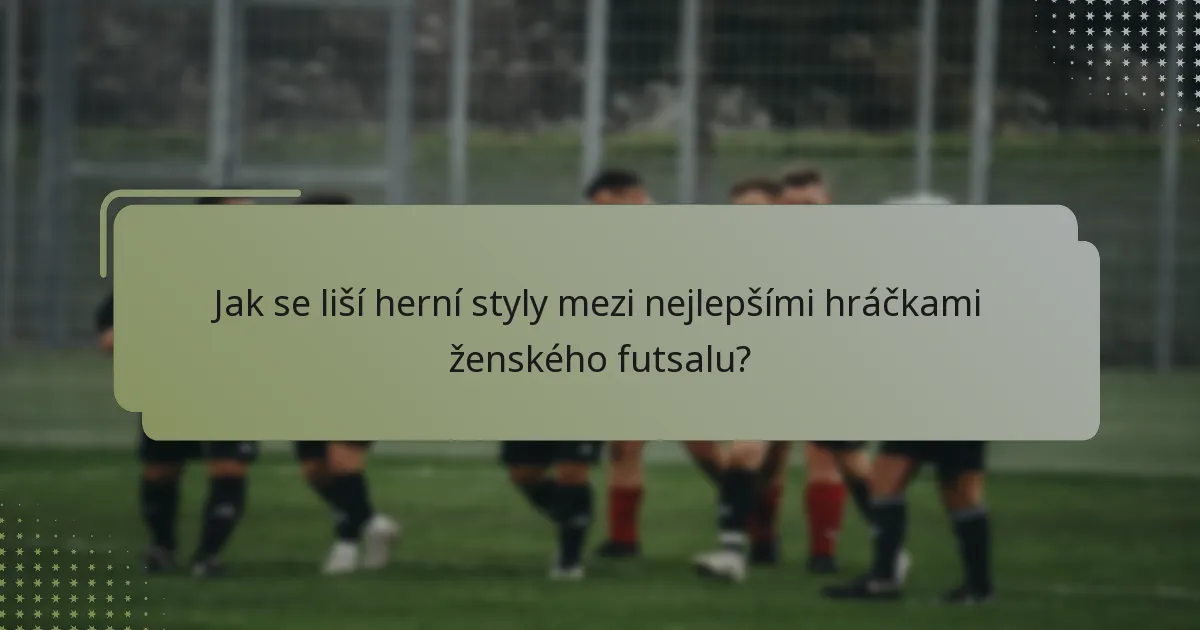 Jak se liší herní styly mezi nejlepšími hráčkami ženského futsalu?