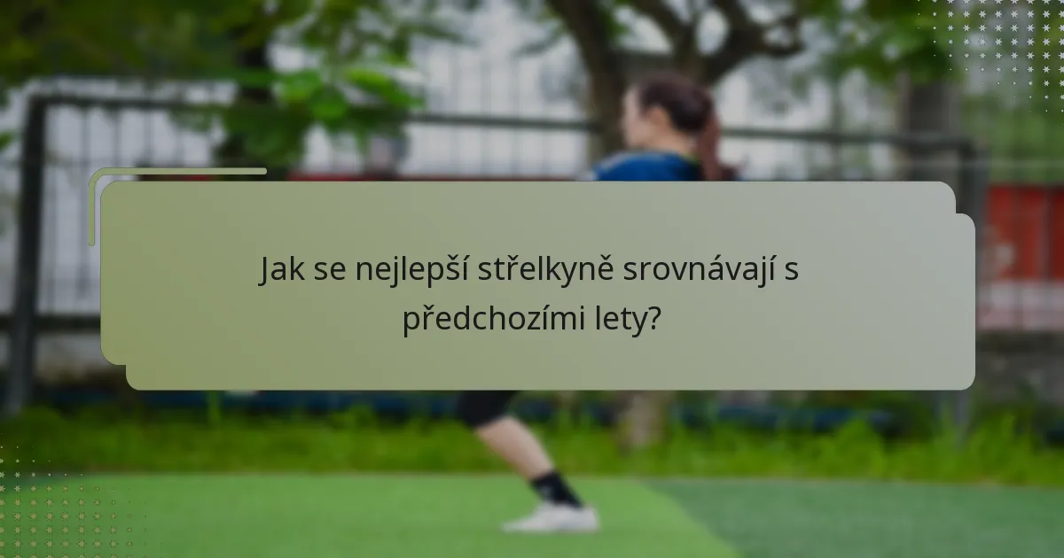 Jak se nejlepší střelkyně srovnávají s předchozími lety?