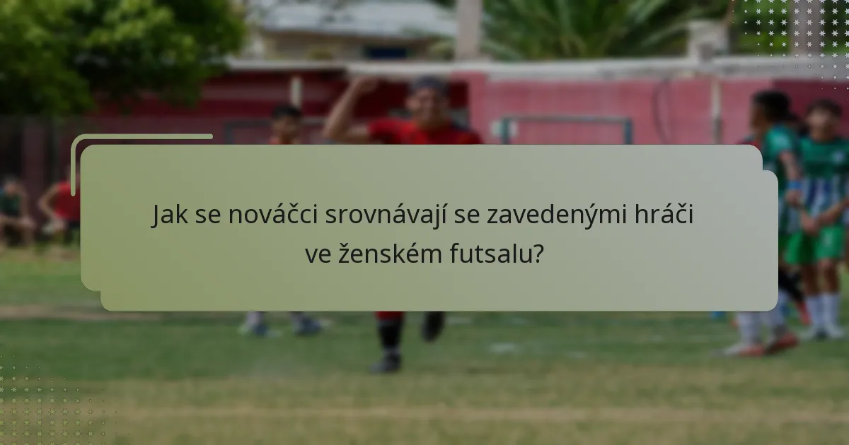 Jak se nováčci srovnávají se zavedenými hráči ve ženském futsalu?