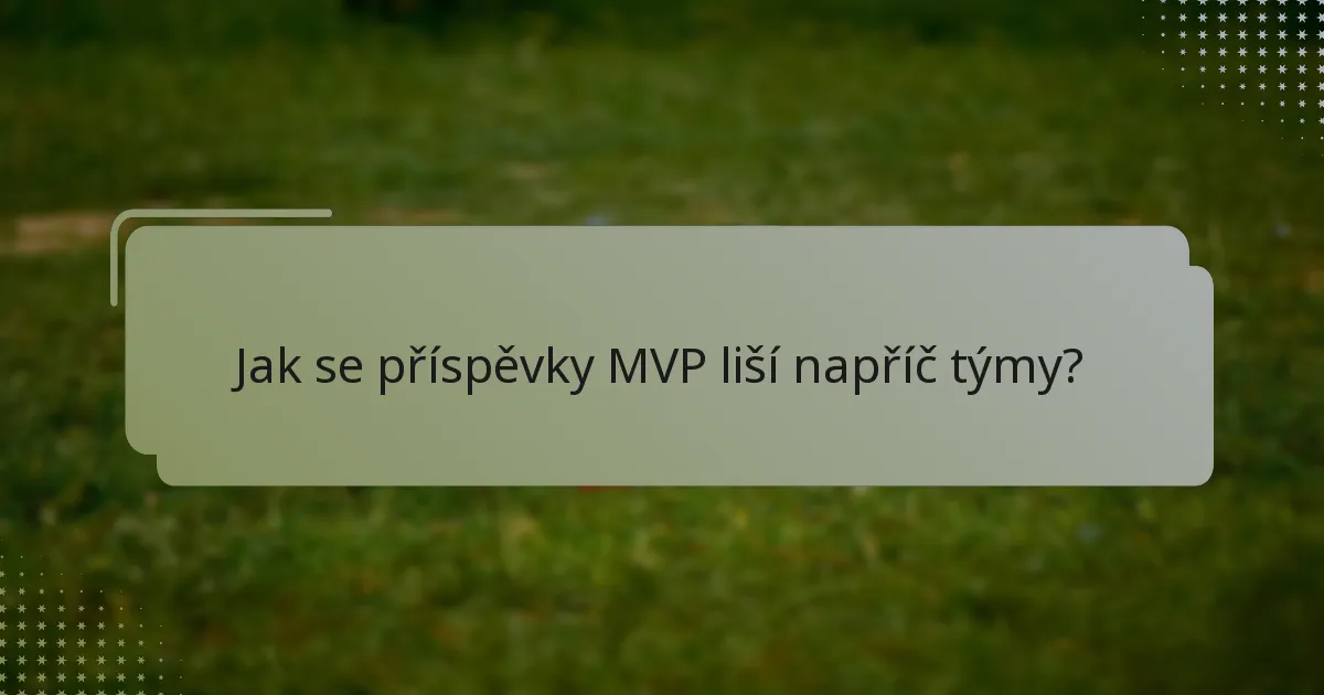 Jak se příspěvky MVP liší napříč týmy?