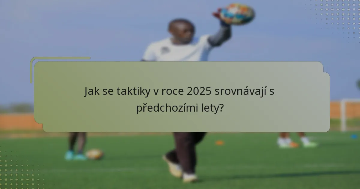 Jak se taktiky v roce 2025 srovnávají s předchozími lety?