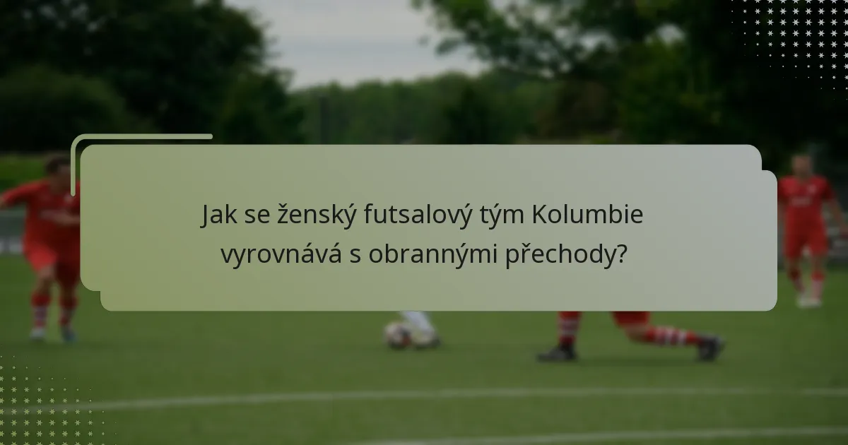 Jak se ženský futsalový tým Kolumbie vyrovnává s obrannými přechody?
