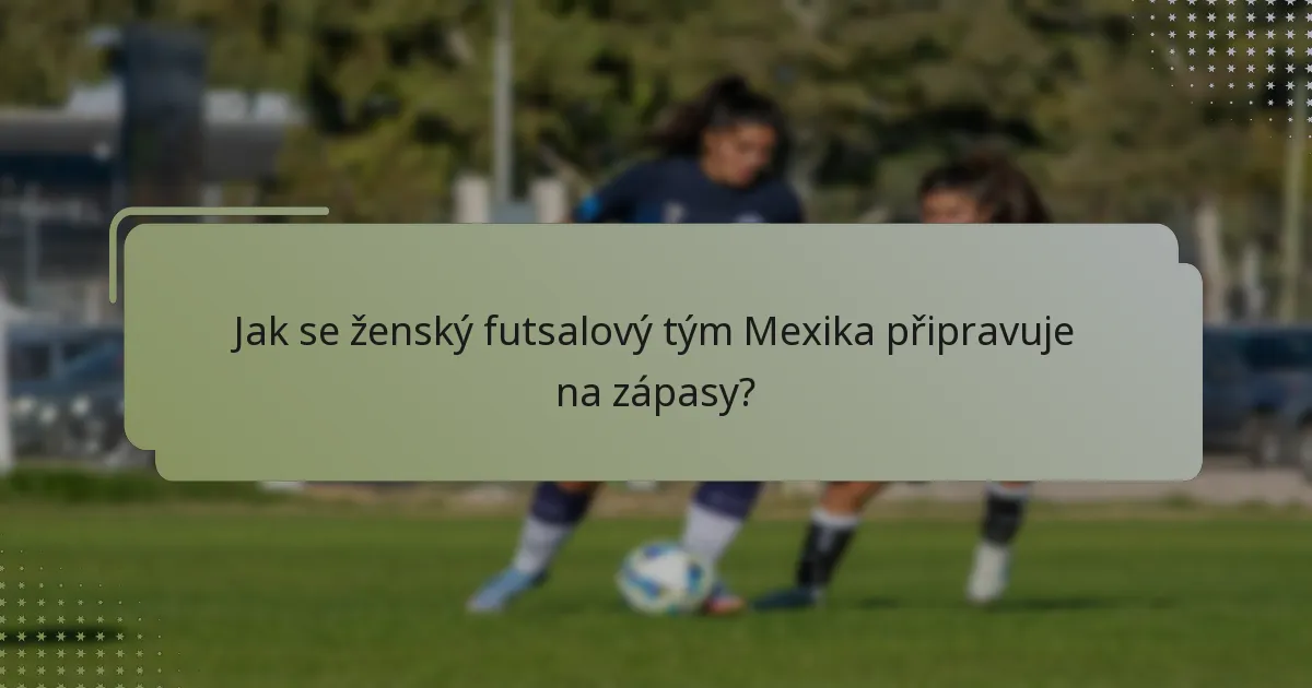 Jak se ženský futsalový tým Mexika připravuje na zápasy?