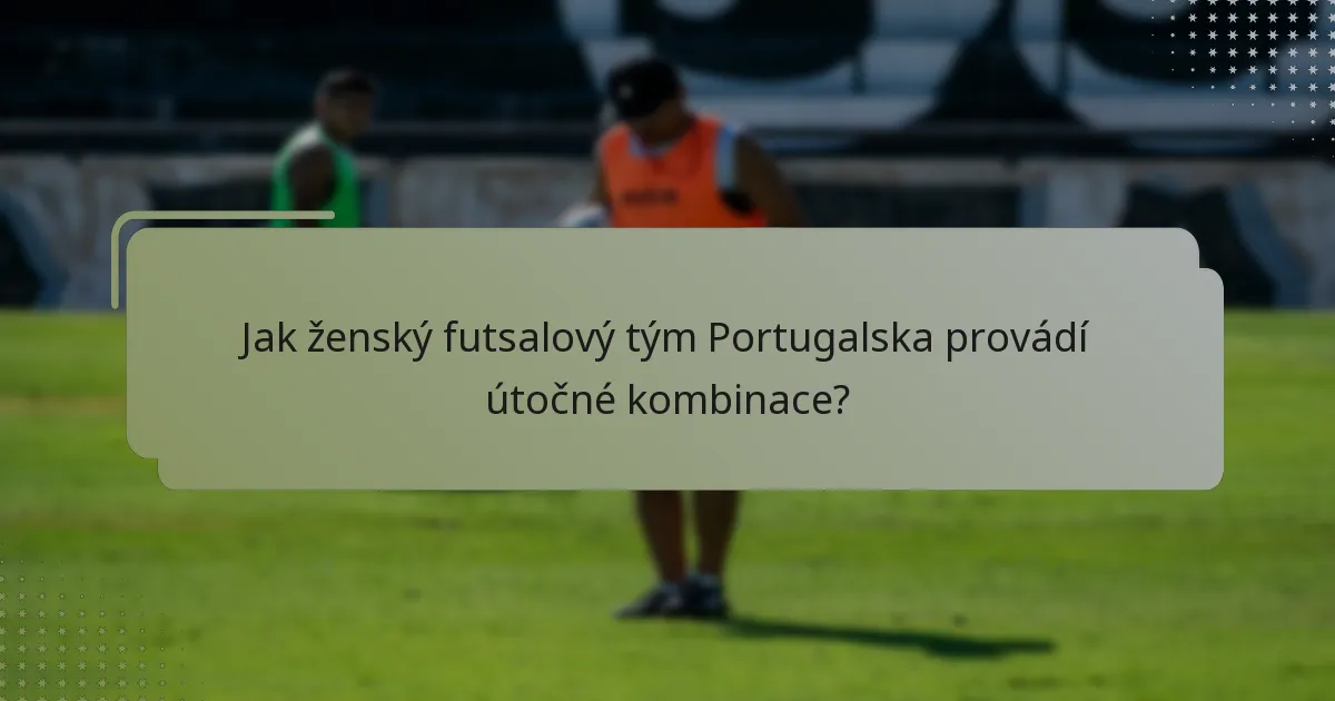 Jak ženský futsalový tým Portugalska provádí útočné kombinace?