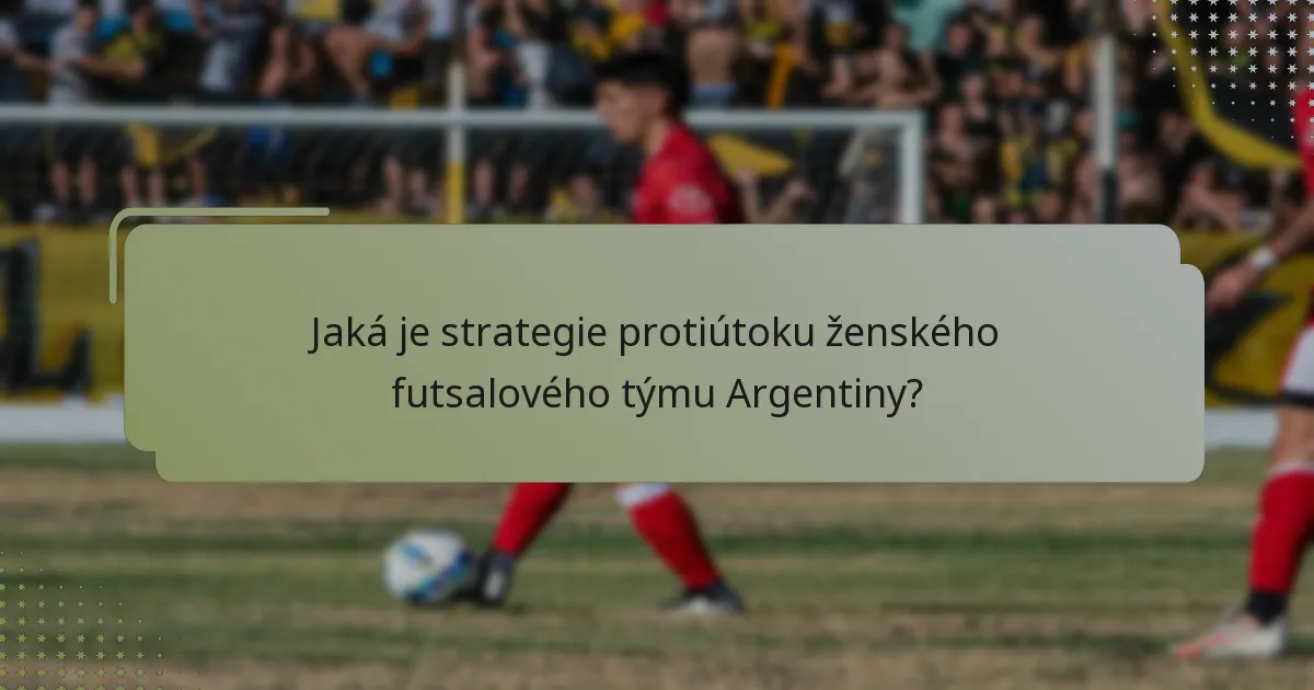 Jaká je strategie protiútoku ženského futsalového týmu Argentiny?
