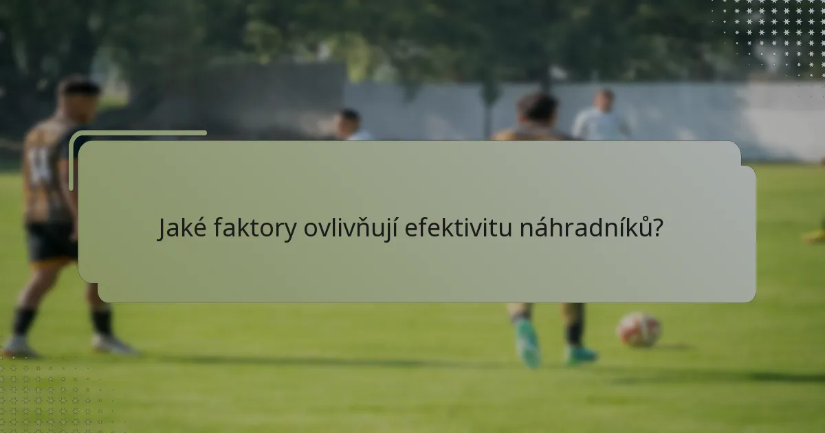 Jaké faktory ovlivňují efektivitu náhradníků?