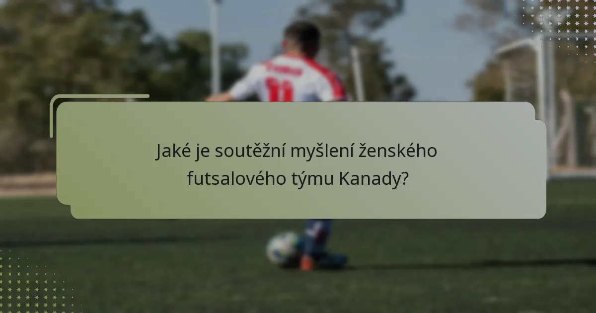 Jaké je soutěžní myšlení ženského futsalového týmu Kanady?