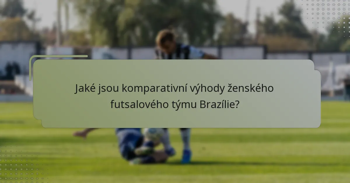 Jaké jsou komparativní výhody ženského futsalového týmu Brazílie?
