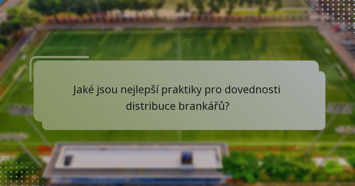 Jaké jsou nejlepší praktiky pro dovednosti distribuce brankářů?