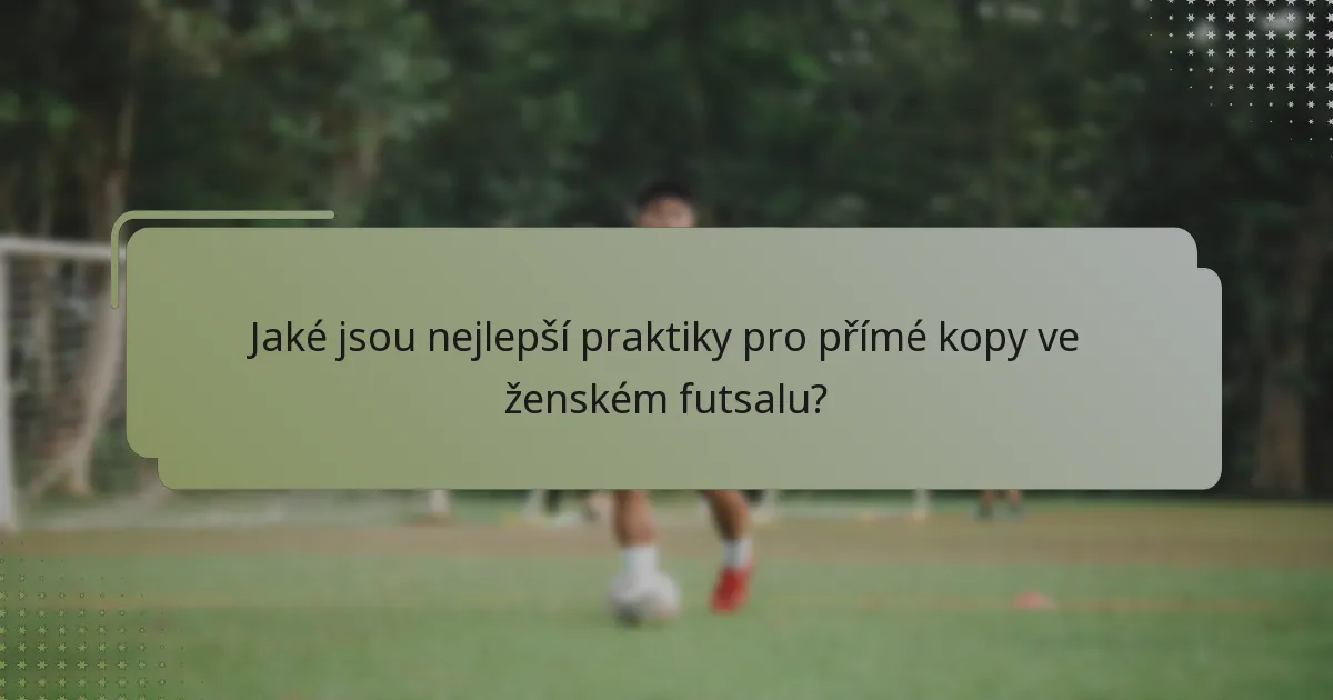 Jaké jsou nejlepší praktiky pro přímé kopy ve ženském futsalu?