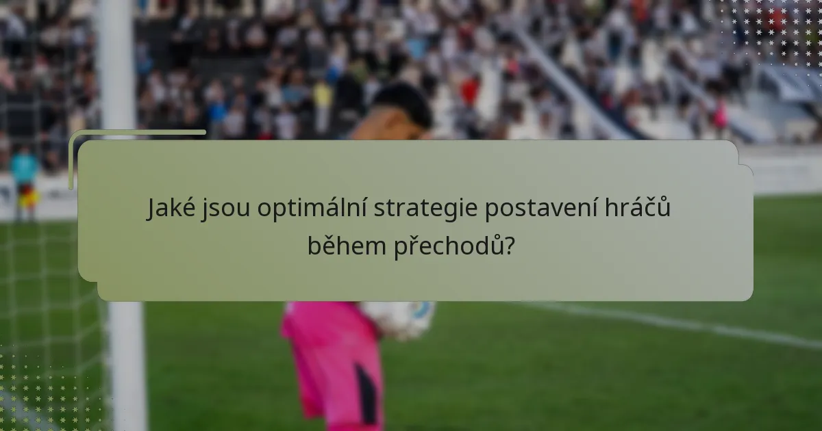 Jaké jsou optimální strategie postavení hráčů během přechodů?