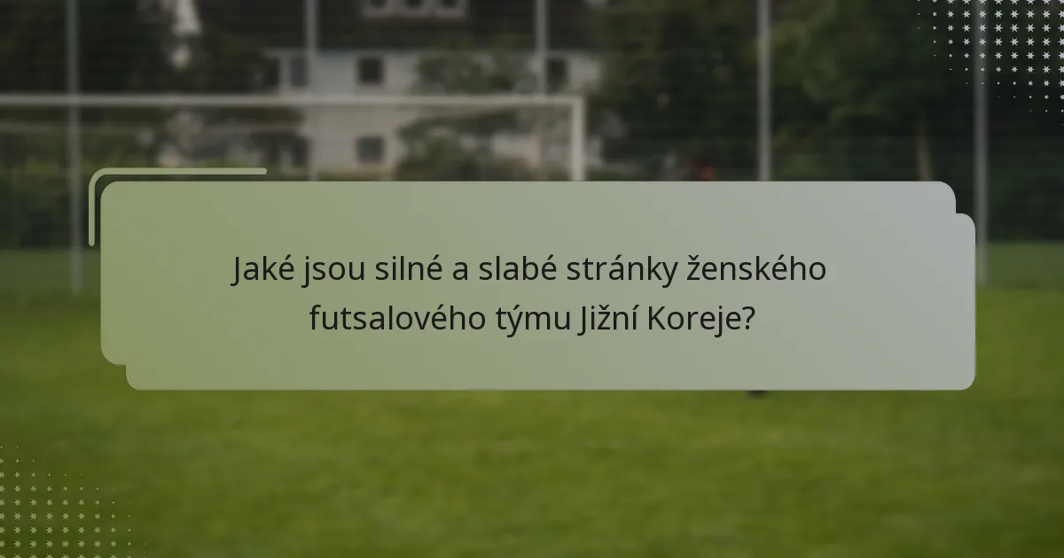 Jaké jsou silné a slabé stránky ženského futsalového týmu Jižní Koreje?