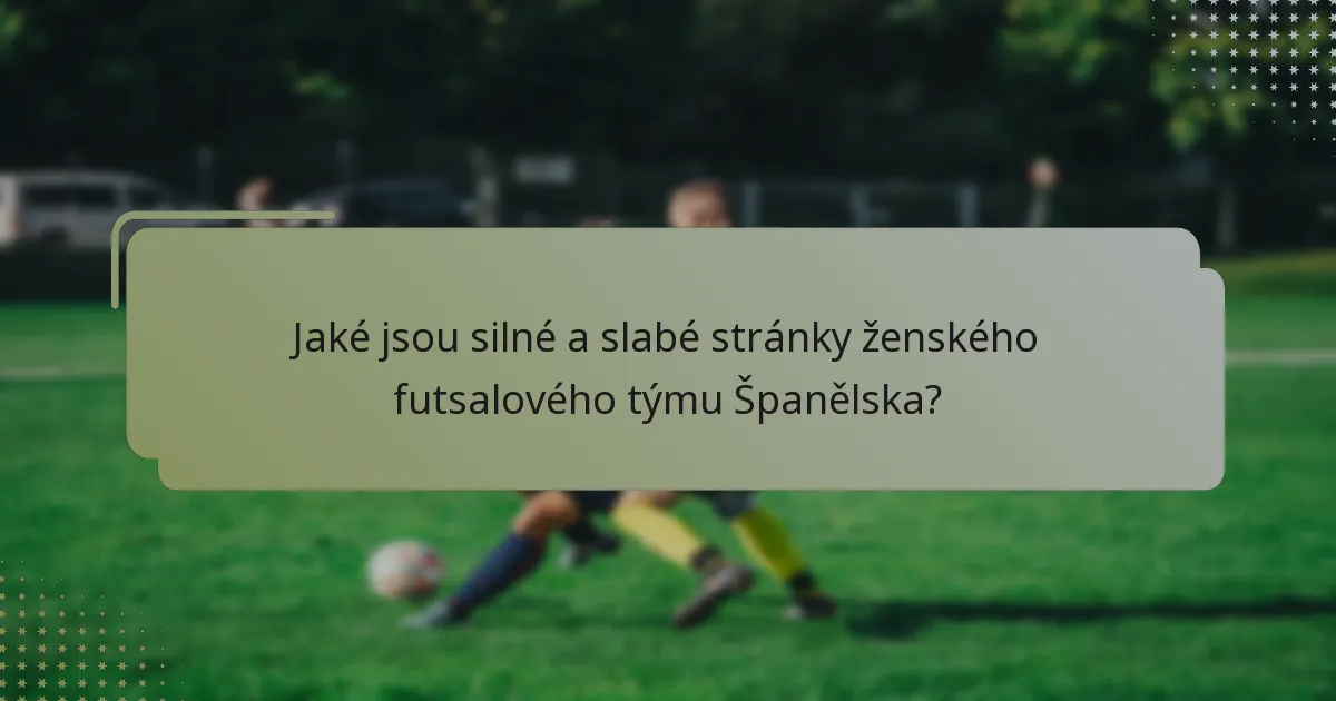 Jaké jsou silné a slabé stránky ženského futsalového týmu Španělska?