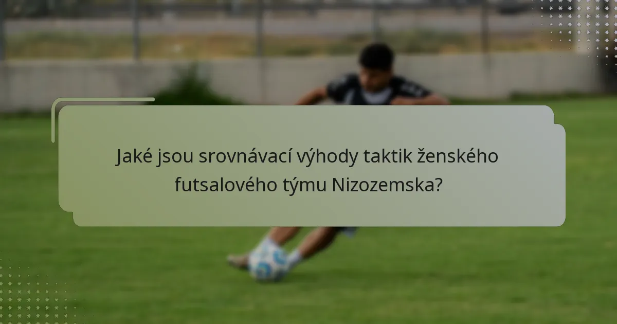 Jaké jsou srovnávací výhody taktik ženského futsalového týmu Nizozemska?