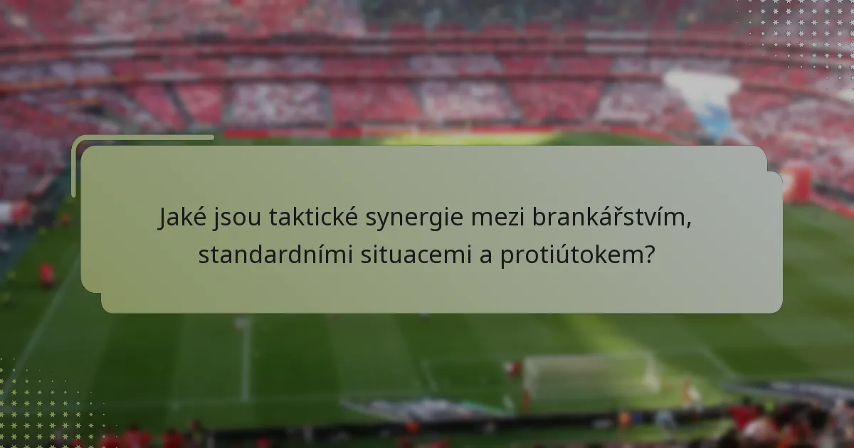 Jaké jsou taktické synergie mezi brankářstvím, standardními situacemi a protiútokem?