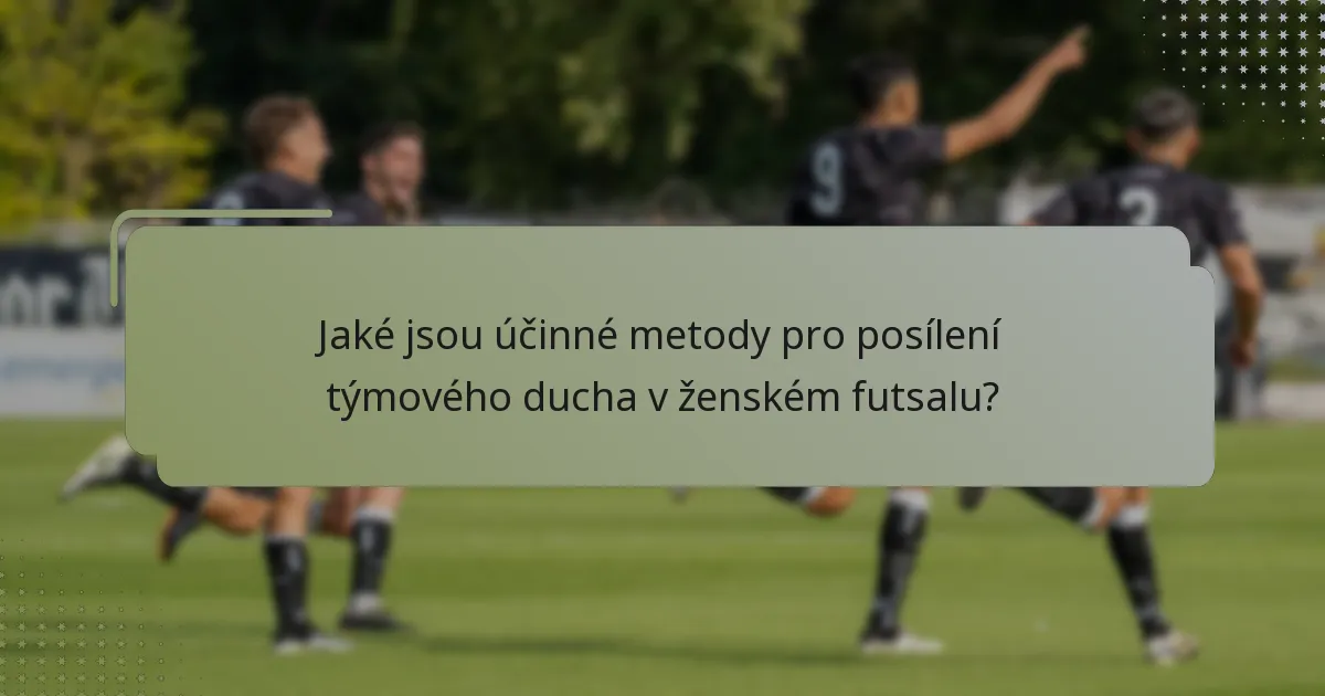Jaké jsou účinné metody pro posílení týmového ducha v ženském futsalu?