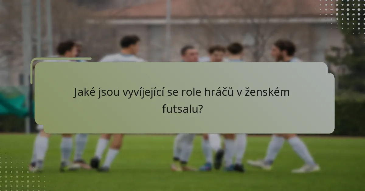 Jaké jsou vyvíjející se role hráčů v ženském futsalu?