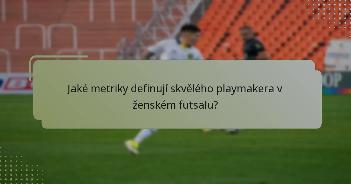 Jaké metriky definují skvělého playmakera v ženském futsalu?