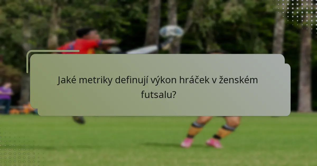 Jaké metriky definují výkon hráček v ženském futsalu?