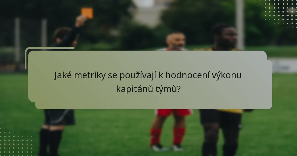 Jaké metriky se používají k hodnocení výkonu kapitánů týmů?