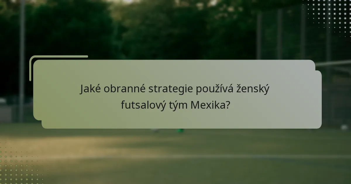 Jaké obranné strategie používá ženský futsalový tým Mexika?