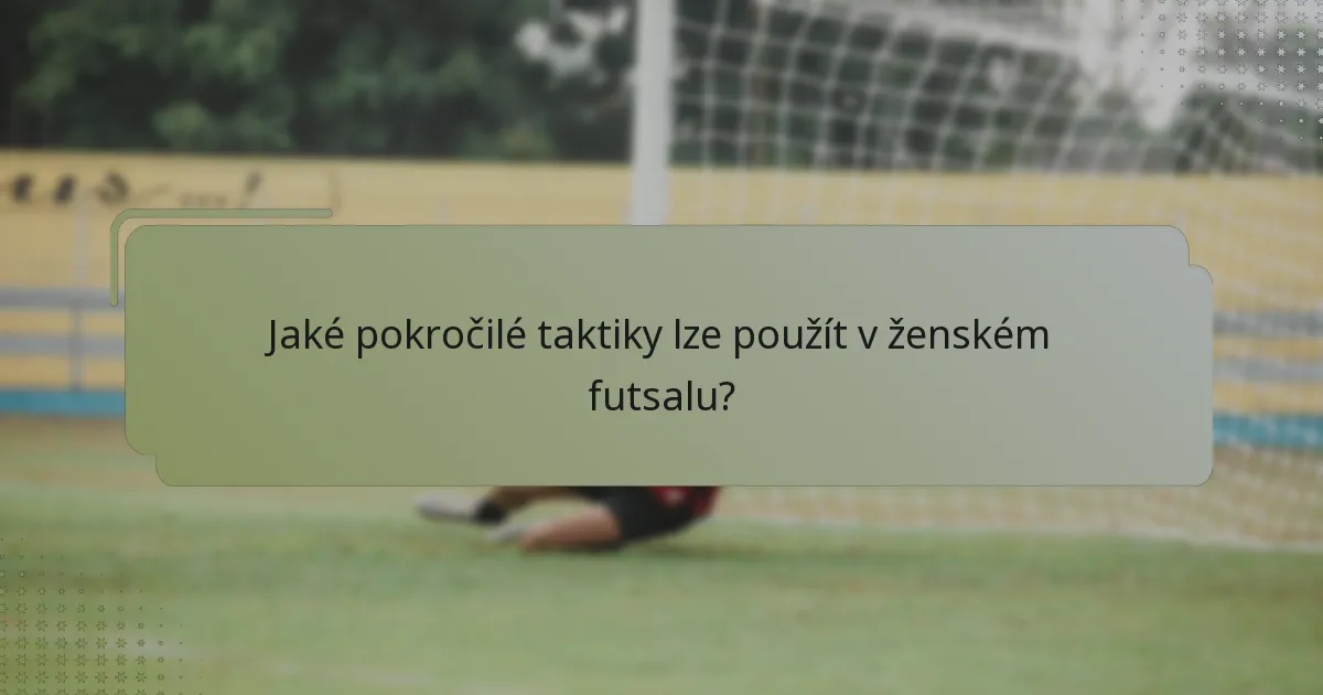 Jaké pokročilé taktiky lze použít v ženském futsalu?