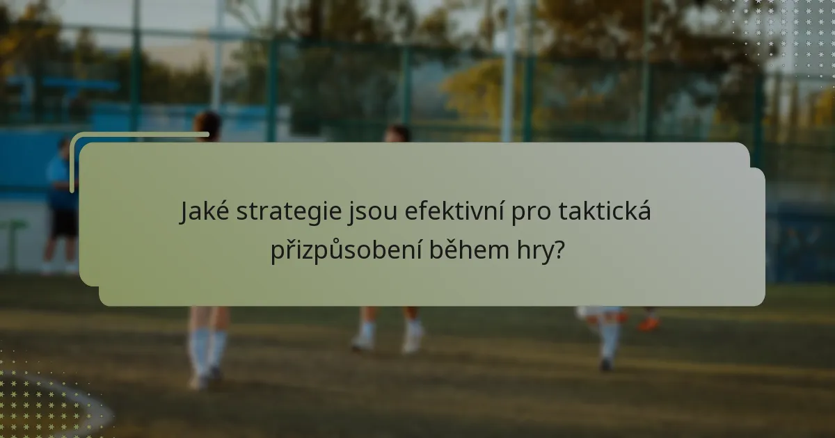 Jaké strategie jsou efektivní pro taktická přizpůsobení během hry?