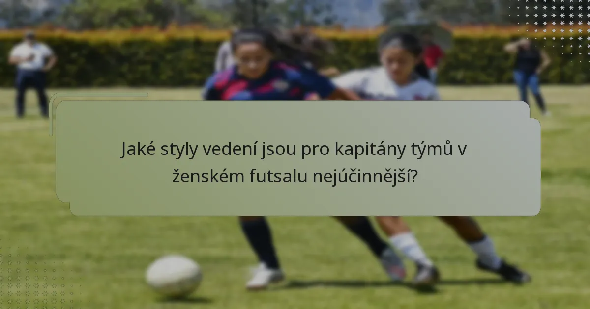 Jaké styly vedení jsou pro kapitány týmů v ženském futsalu nejúčinnější?