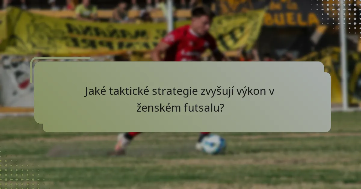 Jaké taktické strategie zvyšují výkon v ženském futsalu?