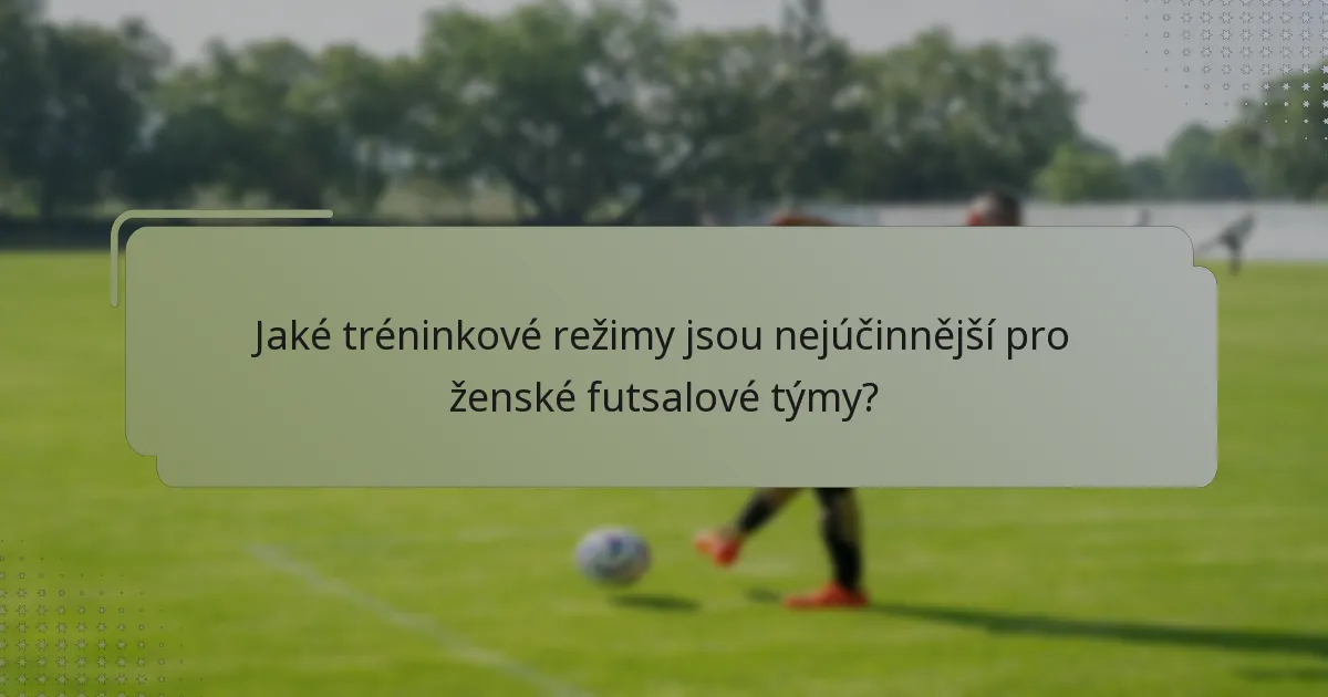 Jaké tréninkové režimy jsou nejúčinnější pro ženské futsalové týmy?